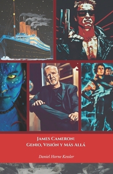 James Cameron: Genio, Visión y Más Allá: El homenaje oficial al creador de obras maestras como Titanic y Avatar (Spanish Edition)
