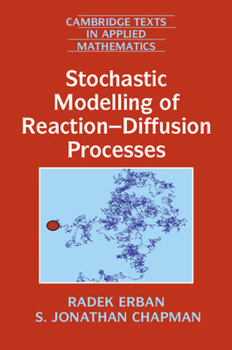 Stochastic Modelling of Reaction-Diffusion Processes - Book #60 of the Cambridge Texts in Applied Mathematics