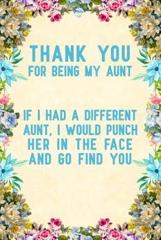 Paperback Thank You For Being My Aunt if I had a different aunt, I would punch her in the face and go find you: Notebook to Write in for Mother's Day, aunt moth Book