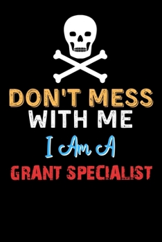 Paperback Don't Mess With Me I Am A GRANT SPECIALIST - Funny GRANT SPECIALIST Notebook And Journal Gift Ideas: Lined Notebook / Journal Gift, 120 Pages, 6x9, So Book