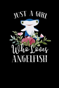 Just a Girl Who Loves Angelfish: Perfect Angelfish Lover Gift For Girl. Cute Notebook for Angelfish Lover. Gift it to your Sister, Daughter, Mother, ... Who Loves Angelfish. 100 Pages Notebook