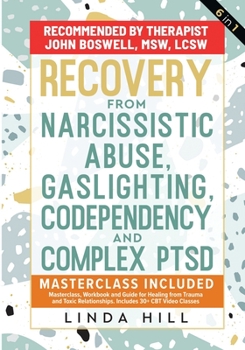 Recovery from Narcissistic Abuse, Gaslighting, Codependency and Complex PTSD (6 in 1): MasterClass, Workbook and Guide for Healing from Trauma and ... and Recover from Unhealthy Relationships)