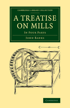 Paperback A Treatise on Mills: In Four Parts Book