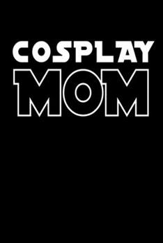 Cosplay Mom: Cosplay Notebook I Notizbuch I Calepin I Taccuino I Cuaderno I Caderno I Notitieblok I Notatnik I 6x9 I A5 I 120 Pages I Dot Grid I Diary ... I Teacher I Students I Writing I Drawing I