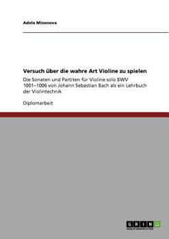 Paperback Versuch über die wahre Art Violine zu spielen: Die Sonaten und Partiten für Violine solo BWV 1001-1006 von Johann Sebastian Bach als ein Lehrbuch der [German] Book