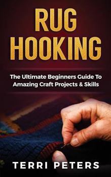 Paperback Rug Hooking: The Ultimate Beginners Guide To Amazing Craft Projects & Skills Book