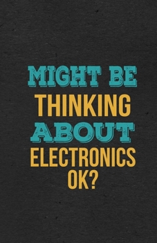 Paperback Might Be Thinking About Electronics Ok? A5 Lined Notebook: Funny Hobby Skill Recreation Sayings For Leisure Sideline Interest. Unique Blank Compositio Book