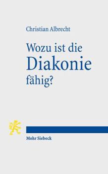 Paperback Wozu Ist Die Diakonie Fahig?: Theologische Deutungen Gegenwartiger Herausforderungen [German] Book