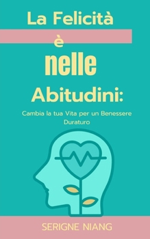 Paperback La Felicità è nelle Abitudini: Cambia la tua Vita per un Benessere Duraturo [Italian] Book