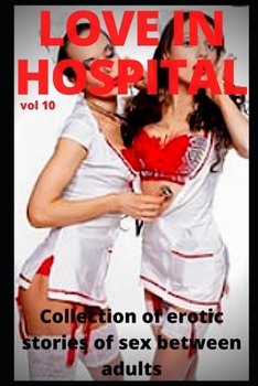 Love in hospital (vol 10): Collection of erotic stories of sex between adults
