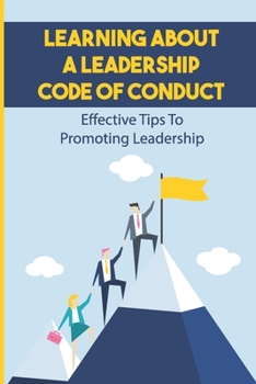 Paperback Learning About A Leadership Code Of Conduct: Effective Tips To Promoting Leadership: The Mission Vision And Code Of Ethic Book