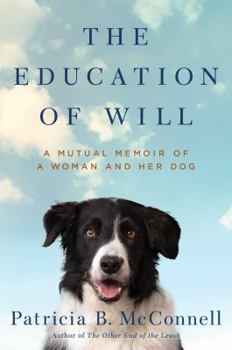 Hardcover The Education of Will: A Mutual Memoir of a Woman and Her Dog Book