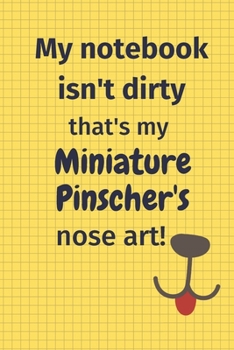 My Notebook Isn't Dirty That's My Miniature Pinscher's Nose Art: For Miniature Pinscher Dog Fans