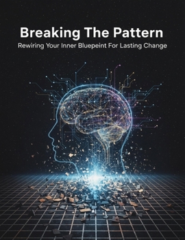 Paperback Breaking The Pattern: Rewiring Your Inner Blueprint For Lasting Change Book