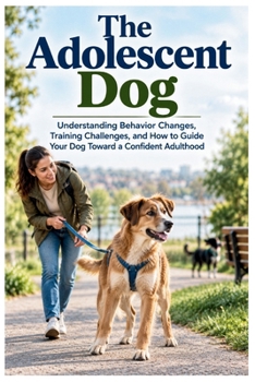 Paperback The Adolescent Dog: Understanding Behavior Changes, Training Challenges, and How to Guide Your Dog Toward a Confident Adulthood Book