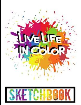 Paperback Live Life In Color Sketchbook: A Colorful 8.5x11 Sketchbook With 110 Pages Of Sketch Paper For Drawing, Sketching And Doodling Book