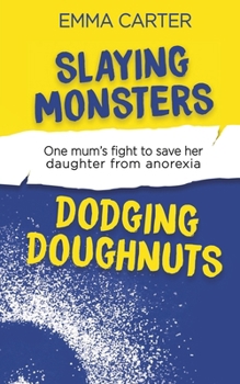 Paperback Slaying Monsters Dodging Doughnuts: One mum's fight to save her daughter from anorexia Book