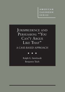Hardcover Jurisprudence and Persuasion: “You Can't Argue Like That” A Case-based Approach (American Casebook Series) Book
