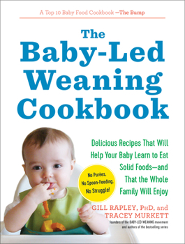 Paperback The Baby-Led Weaning Cookbook: Delicious Recipes That Will Help Your Baby Learn to Eat Solid Foods - And That the Whole Family Will Enjoy Book