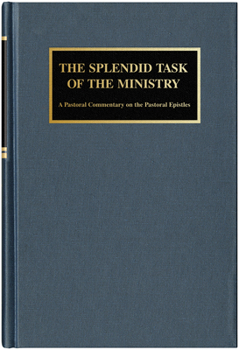 Hardcover The Splendid Task of the Ministry: A Pastoral Commentary on the Pastoral Epistles Book