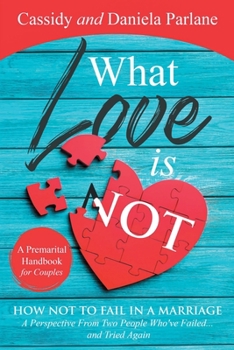 Paperback What Love Is Not: How Not to Fail in a Marriage: A Perspective from Two People Who've Failed...and Tried Again Book