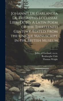 Hardcover Johannis de Garlandia De triumphis ecclesiae libri octo. A Latin poem of the thirteenth century. Edited, from the unique manuscript in the British Mus [Latin] Book