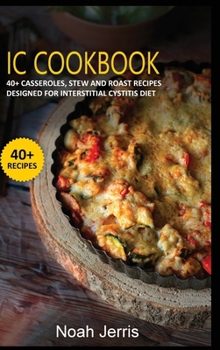 Hardcover IC Cookbook: 40+ Casseroles, Stew and Roast recipes designed for Interstitial Cystitis diet Book