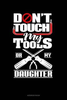 Paperback Don't Touch My Tools Or My Daughter: Address Book