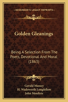 Paperback Golden Gleanings: Being A Selection From The Poets, Devotional And Moral (1863) Book