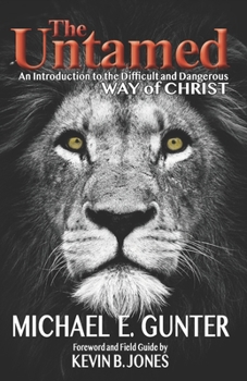 Paperback The Untamed: An Introduction to the Difficult and Dangerous Way of Christ Book