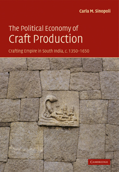 Paperback The Political Economy of Craft Production: Crafting Empire in South India, C.1350 1650 Book