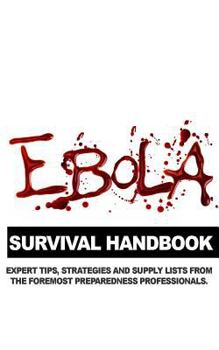 Paperback Ebola Survival Handbook: A Collection of Tips, Strategies, and Supply Lists from Some of the World's Best Preparedness Professionals Book