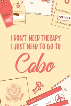I Don't Need Therapy I Just Need To Go To Cabo: 6x9" Dot Bullet Travel Notebook/Journal Funny Gift Idea For Travellers, Explorers, Backpackers, Campers, Tourists, Holiday Memory Book