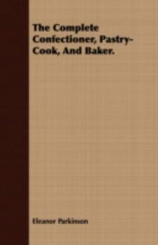 Paperback The Complete Confectioner, Pastry-Cook, And Baker. Book