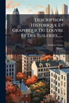Paperback Description Historique Et Graphique Du Louvre Et Des Tuileries, ...... [French] Book