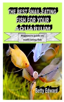 Paperback The Best Snail-Eating Fish for Your Aquarium: Beginners guide on snail eating fish Book