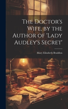 Hardcover The Doctor's Wife, by the Author of 'lady Audley's Secret' Book