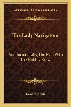 Paperback The Lady Navigators: And Incidentally, The Man With The Nubbly Brow Book
