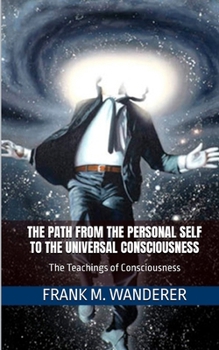 Paperback The Path From The Personal Self To The Universal Consciousness: The Teachings of Consciousness Book