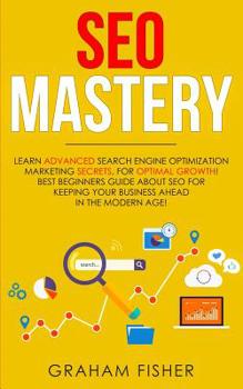Paperback SEO Mastery: Learn Advanced Search Engine Optimization Marketing Secrets, For Optimal Growth! Best Beginners Guide About SEO For Ke Book
