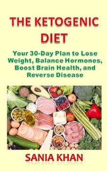 Paperback The Ketogenic Diet: Your 30-Day Plan to Lose Weight, Balance Hormones, Boost Brain Health, and Reverse Disease Book