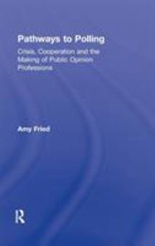 Hardcover Pathways to Polling: Crisis, Cooperation and the Making of Public Opinion Professions Book