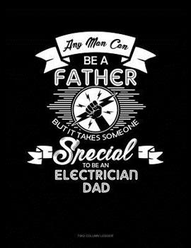 Paperback Any Man Can Be A Father But It Takes Someone Special To Be An Electrician Dad: Two Column Ledger Book