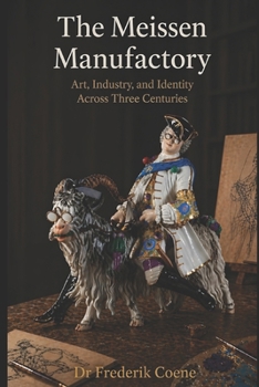 Paperback The Meissen Manufactory: Art, Industry, and Identity Across Three Centuries Book
