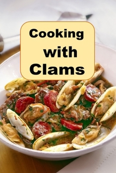 Cooking wit Clams: Classic and Creative Recipes for Clams