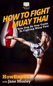 Paperback How To Fight Muay Thai - Your Step-By-Step Guide To Fighting Muay Thai Book