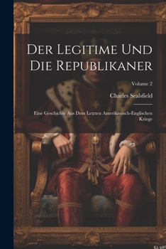 Paperback Der Legitime Und Die Republikaner: Eine Geschichte Aus Dem Letzten Amerikanisch-englischen Kriege; Volume 2 Book