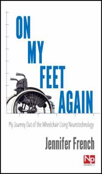 Paperback On My Feet Again: My Journey Out of the Wheelchair Using Neurotechnology Book