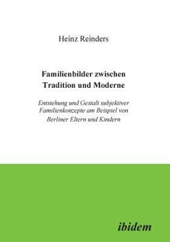 Paperback Familienbilder zwischen Tradition und Moderne. Entstehung und Gestalt subjektiver Familienkonzepte am Beispiel von Berliner Eltern und Kindern [German] Book