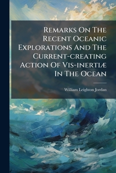 Remarks On The Recent Oceanic Explorations And The Current-creating Action Of Vis-inertiæ In The Ocean...